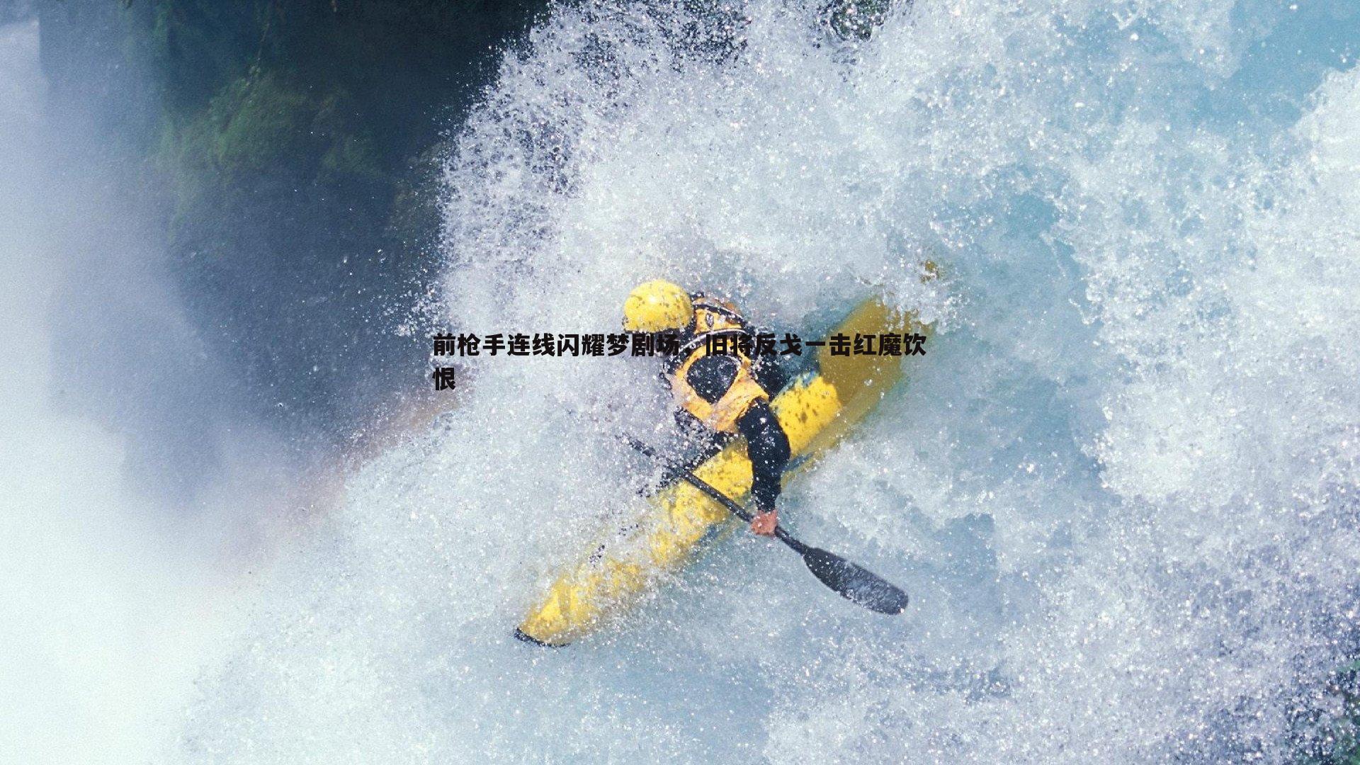 完美体育-前枪手连线闪耀梦剧场，旧将反戈一击红魔饮恨